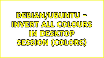 debian/ubuntu - invert all colours in desktop session (colors) (2 Solutions!!)