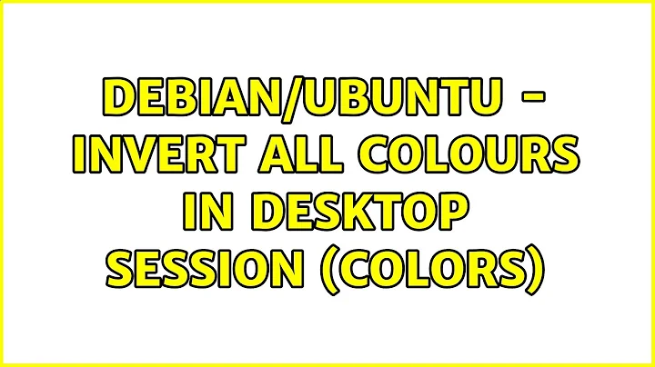 debian/ubuntu - invert all colours in desktop session (colors) (2 Solutions!!)