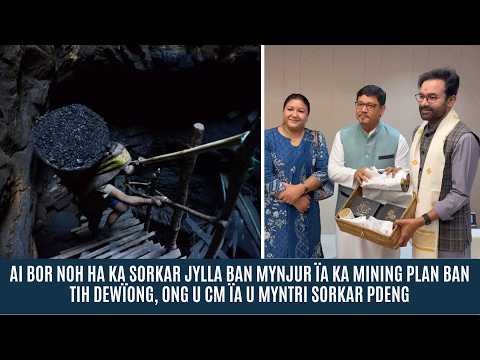 AI BOR NOH HAKA SORKAR JYLLA BAN MYNJUR ÏAKA MINING PLAN BAN TIH DEWÏONG, ONG U CM ÏAKA SORKAR PDENG