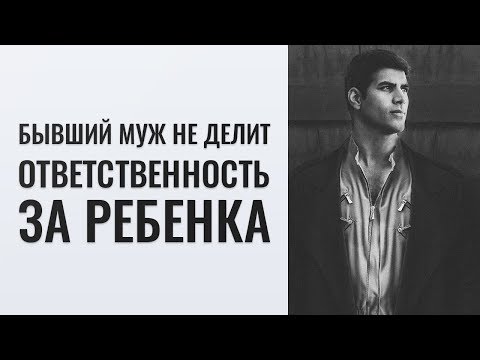 Рассталась с бывшим мужем. Почему бывший муж не делит ответственность за ребенка?