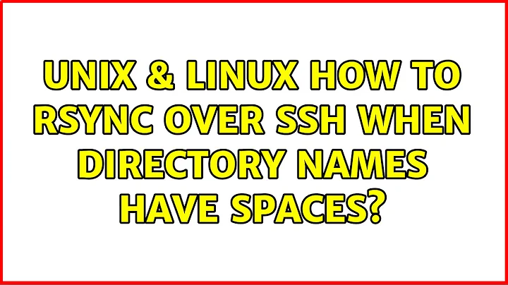 Unix & Linux: How to rsync over ssh when directory names have spaces? (10 Solutions!!)