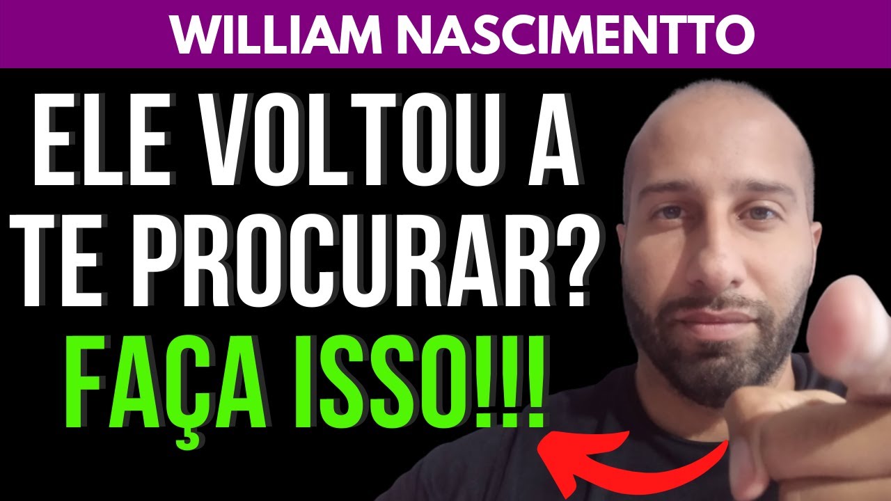 ELE VOLTOU A TE PROCURAR? FAÇA ISSO! | William Nascimentto