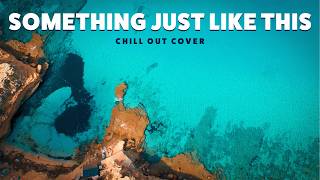 Something Just Like This (Chill Out Cover) -  Original by Coldplay