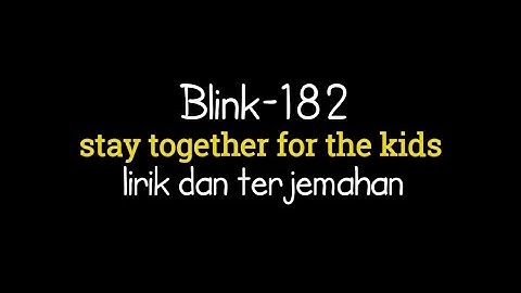 Blink-182 - stay together for the kids (lirik terjemahan Indonesia)