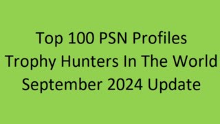 Top 100 PSNProfiles Trophy Hunters In The World - September 2024 Update