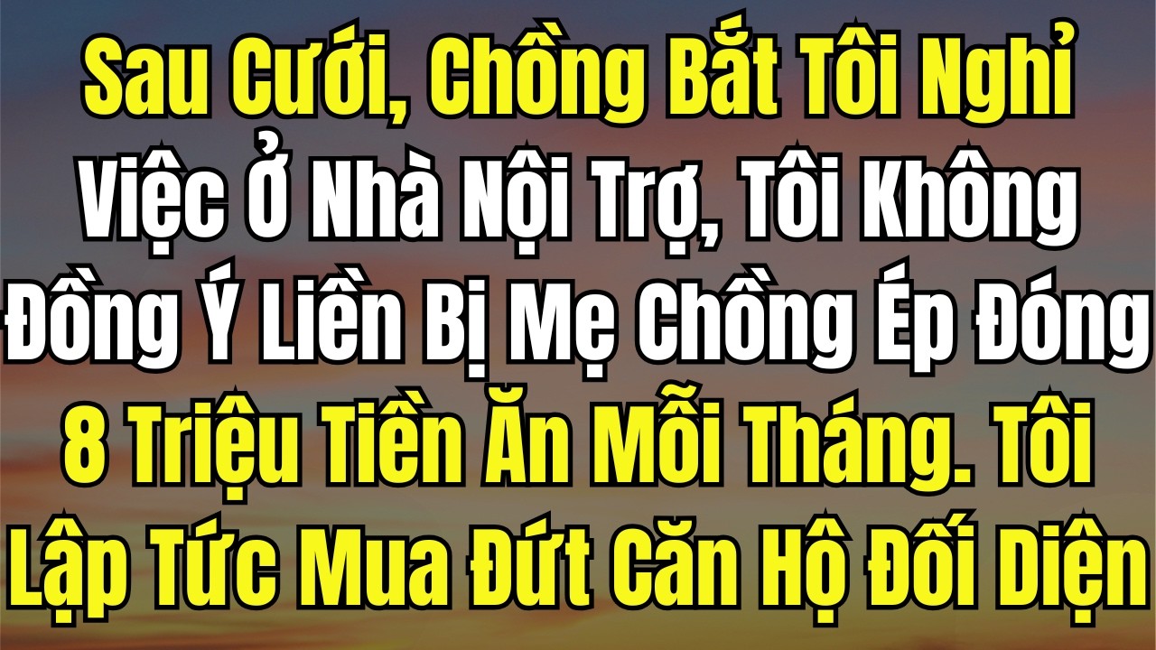 Sau Cưới, Chồng Bắt Tôi Nghỉ Việc Ở Nhà Nội Trợ, Tôi Không Đồng Ý Liền Bị Mẹ Chồng Ép Đóng 8 Triệu