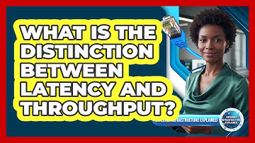 What Is The Distinction Between Latency And Throughput?