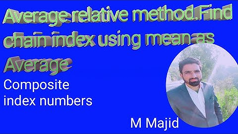 Average relative method. find chain index using mean as average. Composite index numbers
