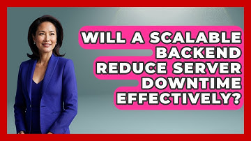 Will a Scalable Backend Reduce Server Downtime Effectively? - Server Logic Simplified
