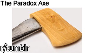 r/tumblr | The Paradox Axe..