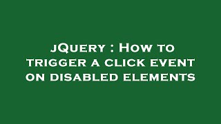 Famous jQuery : How to trigger a click event on disabled elements Wealth