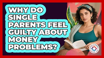 Why Do Single Parents Feel Guilty About Money Problems? - Single Parent Support Hub