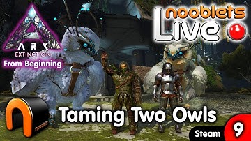 ARK Extinction TAMING TWO OWLS AT ONCE - Ep9 NOOBLETS LIVE Streamed