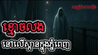 ខ្មោចលងនៅលើស្ពានក្នុងភ្នំពេញ [តំណាលខ្មោច] យប់ទី1