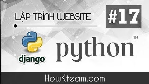 [Khóa học lập trình website Python Django] - Bài 17 - Login - Logout - HowKteam.com