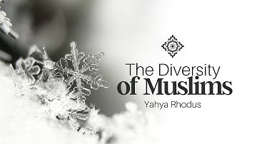 The Diversity of Muslims - Yahya Rhodus