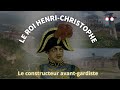 Le roi Henri Christophe: le constructeur avant-gardiste!