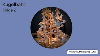 #FuturiumAusstellung: Folge 2 – Die Kugelbahn