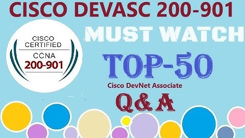 MUST WATCH TOP 50+ Questions of Cisco DEVASC (200-901):Cisco DevNet Associate - Questions & Answers