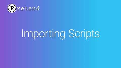 Pretend - Importing Scripts