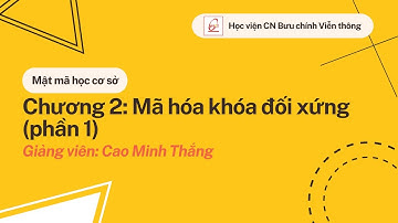 [Mật mã học cơ sở_PTIT]  Chương 2: Mã hóa khóa đối xứng (phần 1)