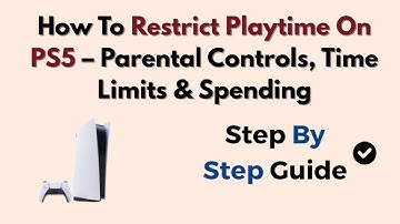 How To Restrict Playtime On PS5 – Parental Controls, Time Limits & Spending
