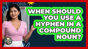 When Should You Use A Hyphen In A Compound Noun? - Lexicon Lounge
