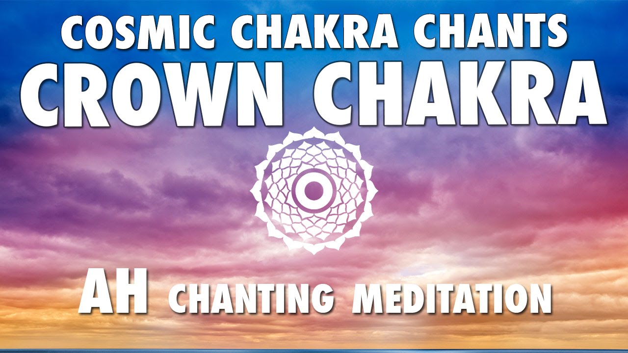 COSMIC CHAKRA CHANTS for CROWN CHAKRA AH Seed Mantra Chantings
