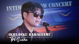 IKHLASKU BAHAGIAMU | TRI SUAKA ( INTIMATE SHOW CONCERT 2022 )