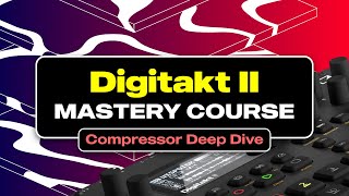 Celebrity Digitakt II Compressor Deep Dive | Lesson From Digitakt II Mastery Course Wealth