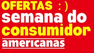 AMERICANAS SEMANA DO CONSUMIDOR Ofertas e achados do dia Precos de hoje