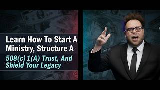 Learn How To Start A Ministry, Structure A 508(c)(1)(A) Trust, And Shield Your Legacy
