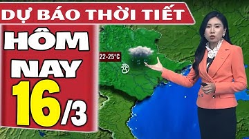 Dự báo thời tiết hôm nay mới nhất ngày 16/3 | Dự báo thời tiết 3 ngày tới