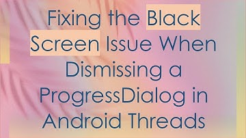 Fixing the Black Screen Issue When Dismissing a ProgressDialog in Android Threads
