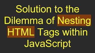 Solution to the Dilemma of Nesting HTML Tags within JavaScript
