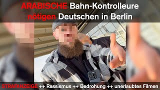 ARABISCHE Bahn-Kontrolleure NÖTIGEN Deutschen in Berlin ++ Rassismus, BEDROHUNG, unerlaubtes Filmen
