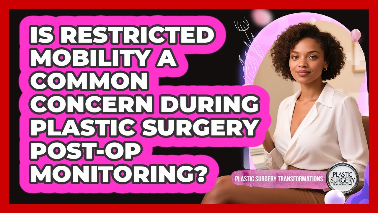 Is Restricted Mobility A Common Concern During Plastic Surgery Post-op Monitoring?