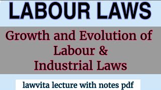 Growth and Evolution of Labour and Industrial Laws/ Labour Law lecture notes