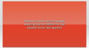 Kafka producer send message expiring duo to 30003 ms has passed since last append