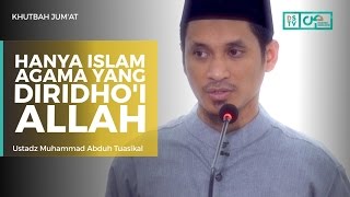 Khutbah Jum'at : Hanya Islam Agama yang Diridhoi Allah - Ustadz M Abduh Tuasikal