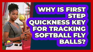 Why Is First Step Quickness Key For Tracking Softball Fly Balls? - Softball Basics and Beyond