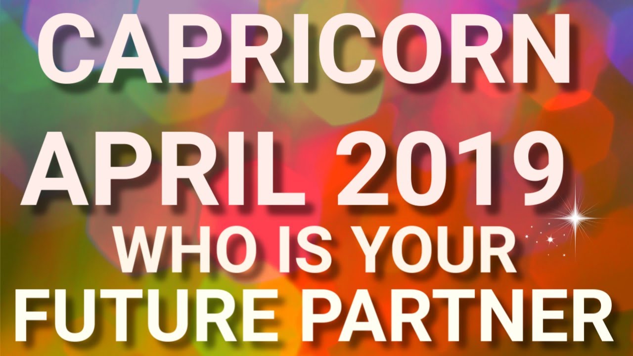 Capricorn April 2019 Who is Your Future Partner Tarot Reading | Extended Forecast