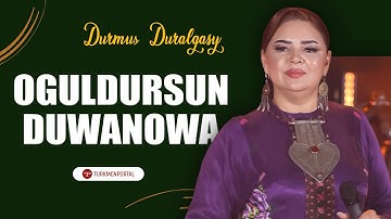 OGULDURSUN DUWANOWA DURMUŞ DURALGASYNDA