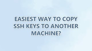 Easiest way to copy ssh keys to another machine? (8 SOLUTIONS!!)