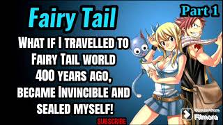 What if I travelled to Fairy Tail world 400 years ago, became Invincible and sealed myself! |Part 1