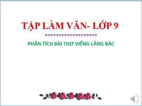 Ngữ văn 9 PHÂN TÍCH BÀI THƠ VIẾNG LĂNG BÁC- ÔN THI VÀO LỚP 10