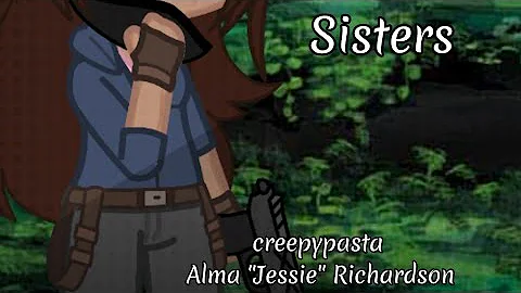 Sisters | Creepypasta ~ Alma "Jessie" Richardson