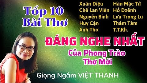 Ngâm Thơ Tuyển Chọn 10 Bài Thơ Mới Của Các Tác Giả Nổi Tiếng - Giọng Ngâm Việt Thanh