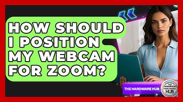 How Should I Position My Webcam For Zoom? - The Hardware Hub