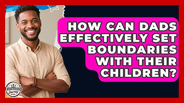 How Can Dads Effectively Set Boundaries With Their Children? - Fatherhood Journey Network